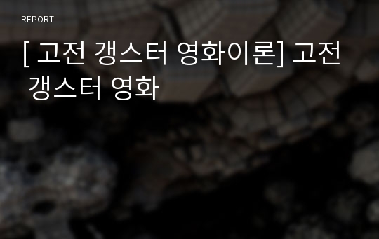 [ 고전 갱스터 영화이론] 고전 갱스터 영화