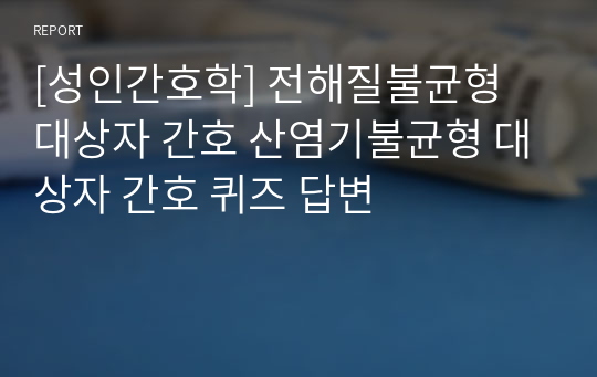 [성인간호학] 전해질불균형 대상자 간호 산염기불균형 대상자 간호 퀴즈 답변