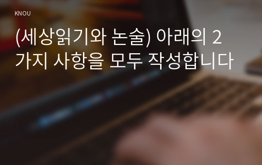 (세상읽기와 논술) 아래의 2가지 사항을 모두 작성합니다