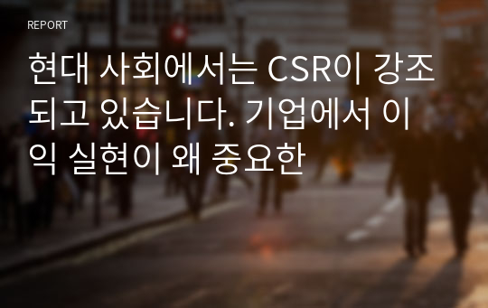 현대 사회에서는 CSR이 강조되고 있습니다. 기업에서 이익 실현이 왜 중요한