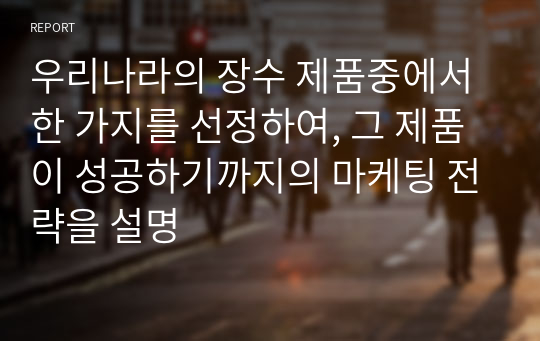 우리나라의 장수 제품중에서 한 가지를 선정하여, 그 제품이 성공하기까지의 마케팅 전략을 설명