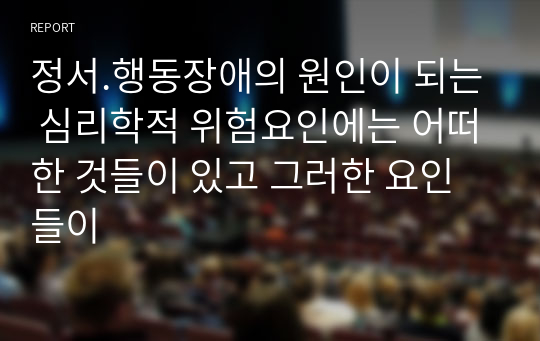 정서.행동장애의 원인이 되는 심리학적 위험요인에는 어떠한 것들이 있고 그러한 요인들이