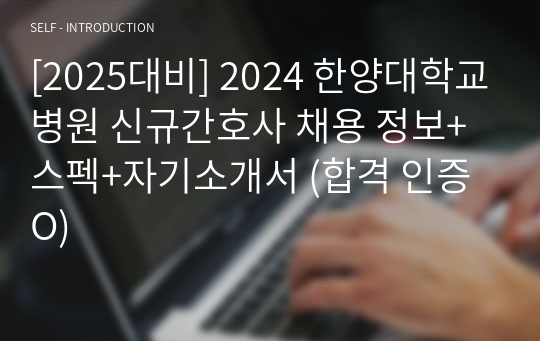[2025대비] 2024 한양대학교병원 신규간호사 채용 정보+스펙+자기소개서 (합격 인증O)