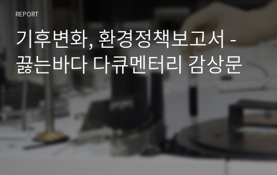 기후변화, 환경정책보고서 - 끓는바다 다큐멘터리 감상문