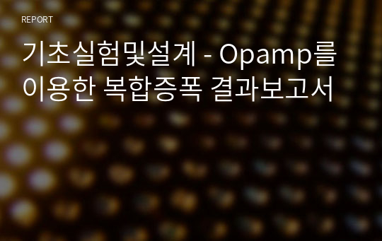 기초실험및설계 - Opamp를 이용한 복합증폭 결과보고서