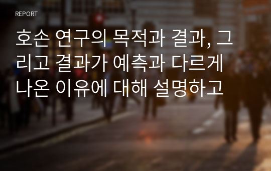 호손 연구의 목적과 결과, 그리고 결과가 예측과 다르게 나온 이유에 대해 설명하고