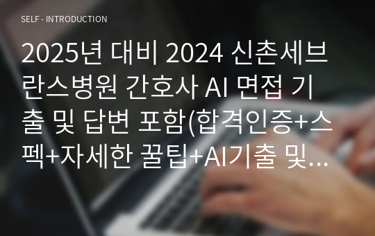 2025년 대비 2024 신촌세브란스병원 간호사 AI 면접 기출 및 답변 포함(합격인증+스펙+자세한 꿀팁+AI기출 및 답변))