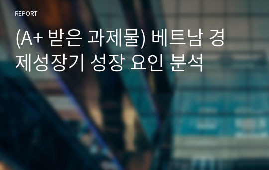 (A+ 받은 과제물) 베트남 경제성장기 성장 요인 분석