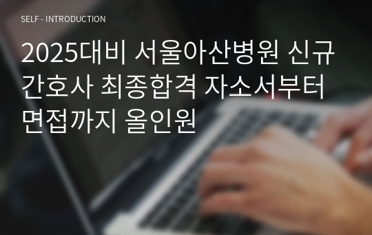 2025대비 서울아산병원 신규간호사 최종합격 자소서부터 면접까지 올인원
