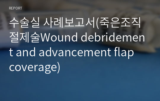 수술실 사례보고서(죽은조직절제술Wound debridement and advancement flap coverage)