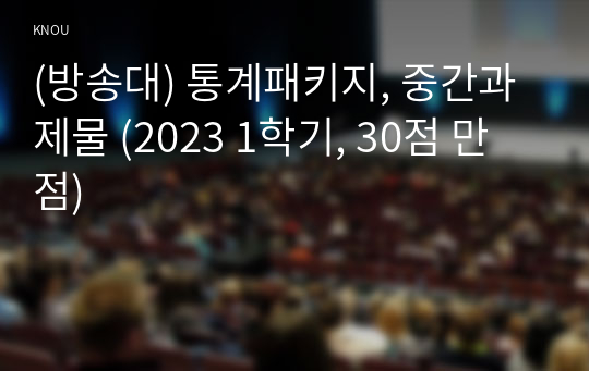 (방송대) 통계패키지, 중간과제물 (2023 1학기, 30점 만점)