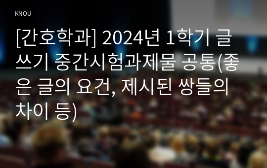 [간호학과] 2024년 1학기 글쓰기 중간시험과제물 공통(좋은 글의 요건, 제시된 쌍들의 차이 등)