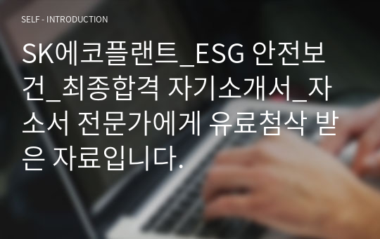 SK에코플랜트_ESG 안전보건_최종합격 자기소개서_자소서 전문가에게 유료첨삭 받은 자료입니다.