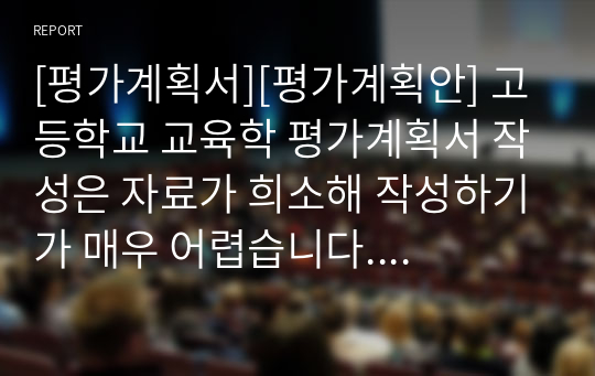 [평가계획서][평가계획안] 고등학교 교육학 평가계획서 작성은 자료가 희소해 작성하기가 매우 어렵습니다. 따라서 본 자료를 통해 이 같은 고민을 말끔히 해결하시길 바랍니다.