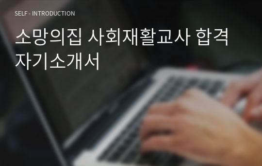 소망의집 사회재활교사 합격 자기소개서