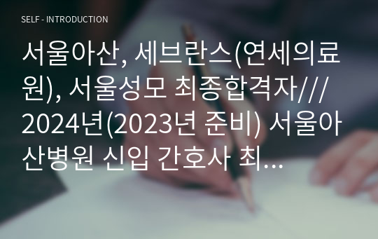 서울아산, 세브란스(연세의료원), 서울성모 최종합격자/// 2024년(2023년 준비) 서울아산병원 신입 간호사 최종 합격 자소서/ 저토익, 저스펙/ 최종합격인증o, 스펙o, 자소서 쓰는방법o, 이거 하나면 끝