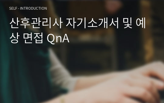 산후관리사 자기소개서 및 예상 면접 QnA