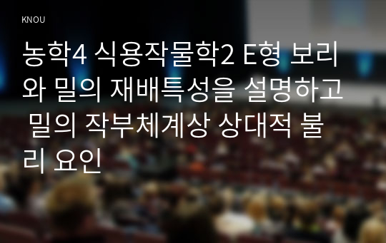 농학4 식용작물학2 E형 보리와 밀의 재배특성을 설명하고 밀의 작부체계상 상대적 불리 요인