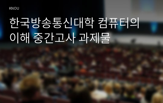 한국방송통신대학 컴퓨터의이해 중간고사 과제물