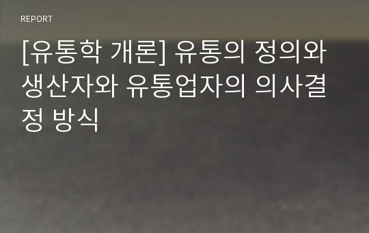 [유통학 개론] 유통의 정의와 생산자와 유통업자의 의사결정 방식