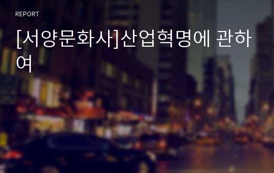 [서양문화사]산업혁명에 관하여