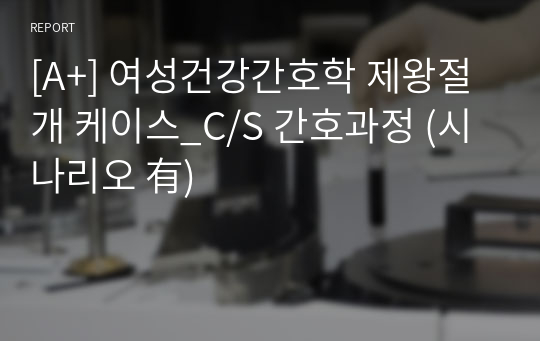 [A+] 여성건강간호학 제왕절개 케이스_C/S 간호과정 (시나리오 有)