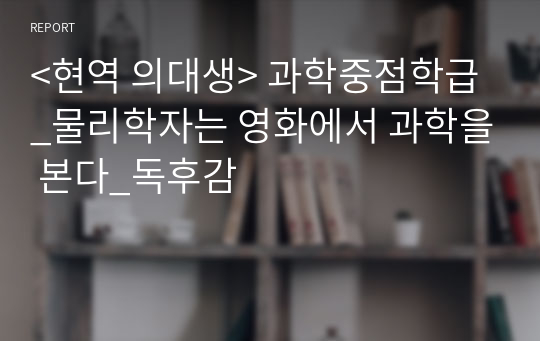 &lt;현역의대생&gt; &#039;물리학자는 영화에서 과학을 본다&#039; 독후감