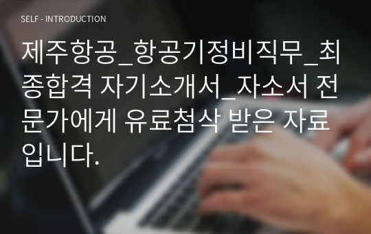 제주항공_항공기정비직무_최종합격 자기소개서_자소서 전문가에게 유료첨삭 받은 자료입니다.