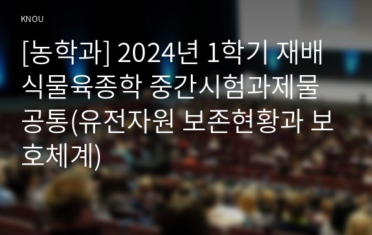 [농학과] 2024년 1학기 재배식물육종학 중간시험과제물 공통(유전자원 보존현황과 보호체계)