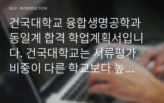 건국대학교 융합생명공학과 동일계 합격 학업계획서입니다. 건국대학교는 서류평가 비중이 다른 학교보다 높은 것 같습니다. 필기점수가 엄청 낮았고, 동일계이긴하지만 학점을 교양으로 채웠는데 학업계획서 빨로 붙은 것 같습니다. 첨삭도 많이 받았습니다.