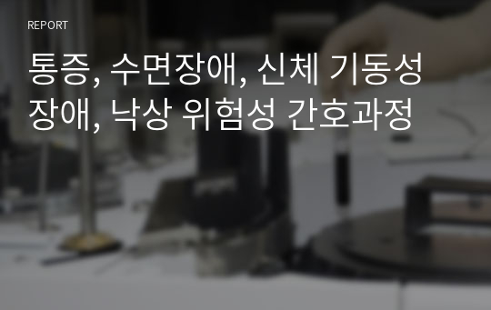 통증, 수면장애, 신체 기동성 장애, 낙상 위험성 간호과정