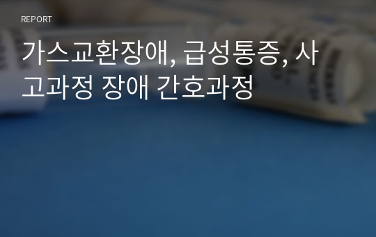 가스교환장애, 급성통증, 사고과정 장애 간호과정