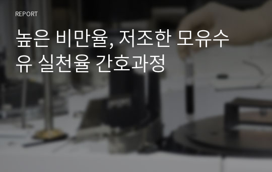 높은 비만율, 저조한 모유수유 실천율 간호과정