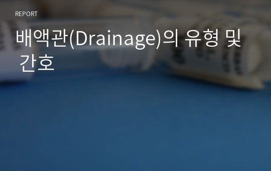 배액관(Drainage)의 유형 및 간호