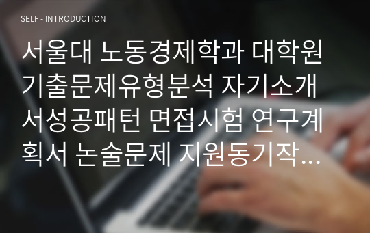 서울대 노동경제학과 대학원 기출문제유형분석 자기소개서성공패턴 면접시험 연구계획서 논술문제 지원동기작성요령 전공학술용어능력검증문제 어학능력검증기출문제