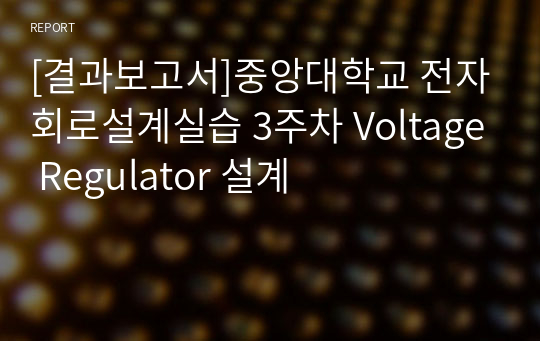 [결과보고서]중앙대학교 전자회로설계실습 3주차 Voltage Regulator 설계