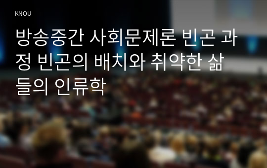 방송중간 사회문제론 빈곤 과정 빈곤의 배치와 취약한 삶들의 인류학