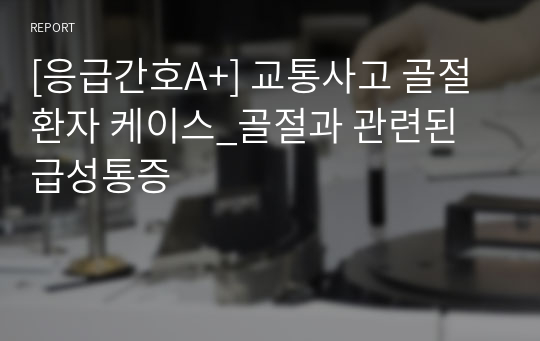 [응급간호A+] 교통사고 골절환자 케이스_골절과 관련된 급성통증