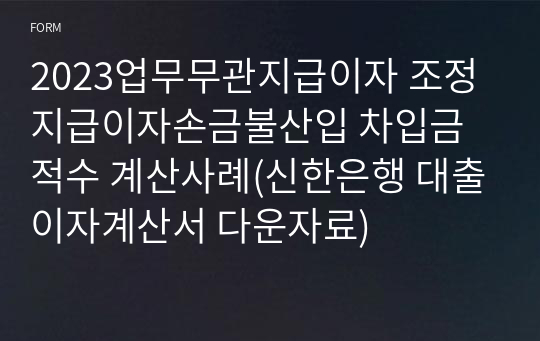 2023업무무관지급이자 조정 지급이자손금불산입 차입금 적수 계산사례(신한은행 대출이자계산서 다운자료)