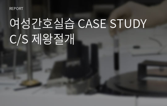 여성간호실습 CASE STUDY C/S 제왕절개