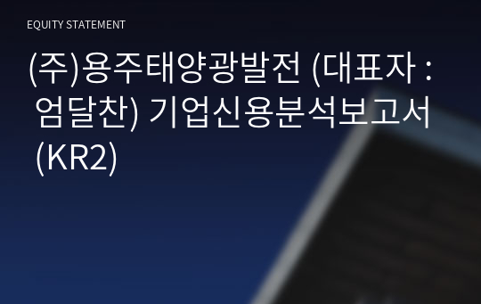 (주)용주태양광발전 기업신용분석보고서 (KR2)