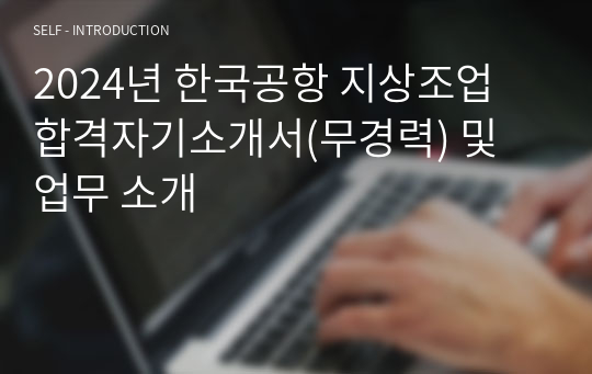 2024년 한국공항 지상조업 합격자기소개서(무경력) 및 업무 소개