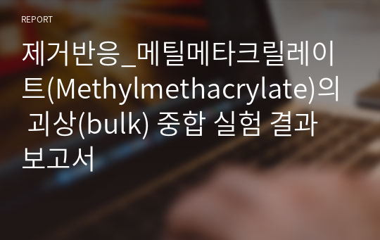 제거반응_메틸메타크릴레이트(Methylmethacrylate)의 괴상(bulk) 중합 실험 결과보고서