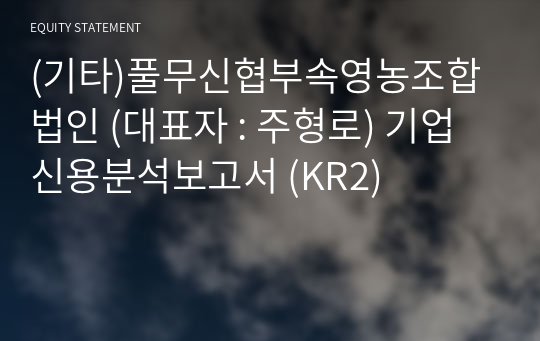 (기타)풀무신협부속영농조합법인 기업신용분석보고서 (KR2)