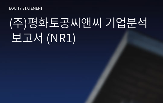 (주)평화토공씨앤씨 기업분석 보고서 (NR1)