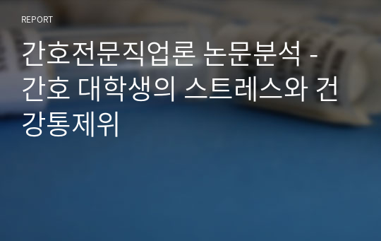 간호전문직업론 논문분석 - 간호 대학생의 스트레스와 건강통제위