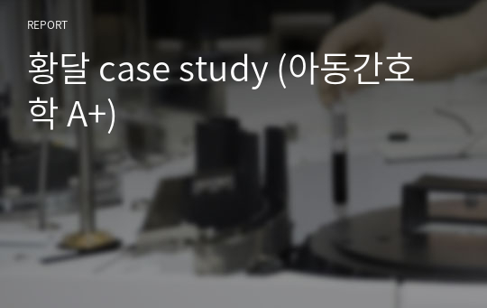 황달 case study (아동간호학 A+)