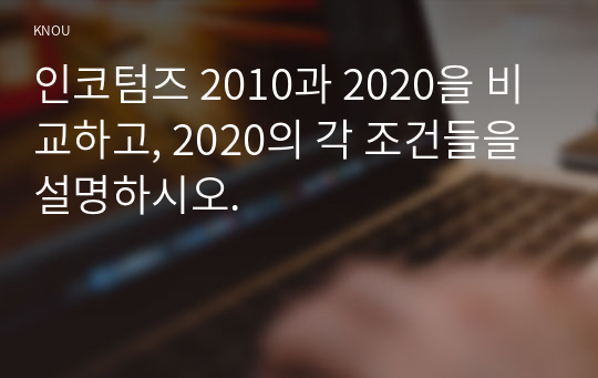 인코텀즈 2010과 2020을 비교하고, 2020의 각 조건들을 설명하시오.