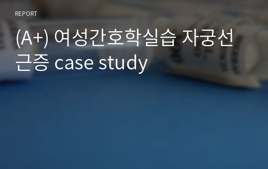 (A+) 여성간호학실습 자궁선근증 case study