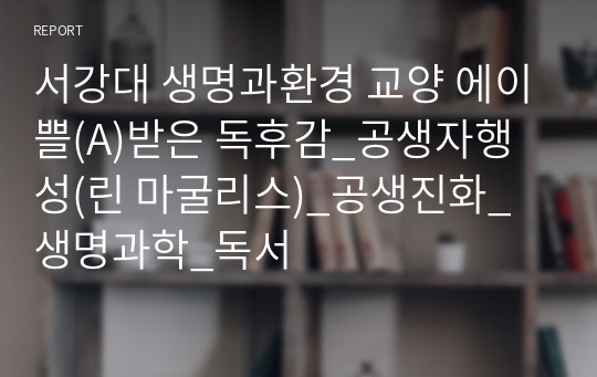 서강대 생명과환경 교양 에이쁠(A)받은 독후감_공생자행성(린 마굴리스)_공생진화_생명과학_독서